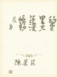 《帐篷里的秘密》动漫免费观看