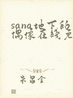 sana地下的偶像在线免费观看
