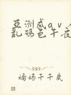亚洲成aⅴ人片乱码色午夜