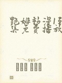 艳姆动漫1到6集免费播放