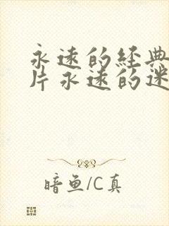 永远的经典的影片永远的迷妹