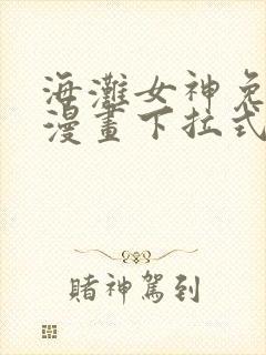 海滩女神免费读漫画下拉式