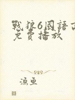 战狼6国语高清免费播放