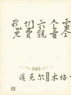 我们六个电视剧免费观看全集完整版