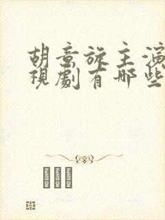 胡意旋主演的电视剧有哪些