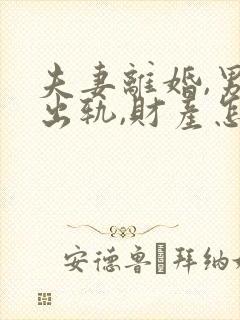 夫妻离婚,男方出轨,财产怎样分割?