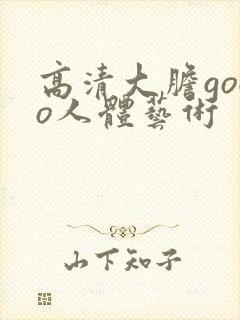 高清大胆gogo人体艺术
