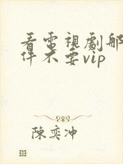 看电视剧那个软件不要vip