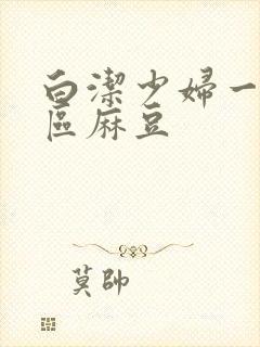 白洁少妇一区二区麻豆