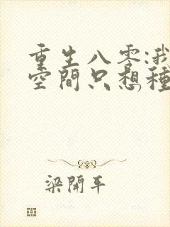 重生八零:我有空间只想种田免费向婕