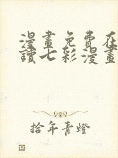 漫画免费在线阅读七彩漫画