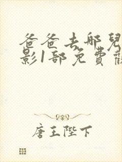 爸爸去哪儿大电影1部免费观看