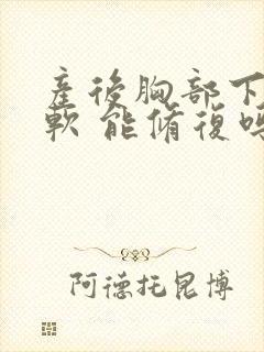 产后胸部下垂变软 能修复吗封面