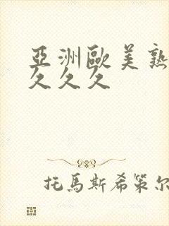 亚洲欧美熟妇久久久久