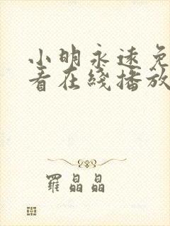 小明永远免费观看在线播放动漫