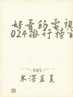 好看的电视剧2024排行榜前十名