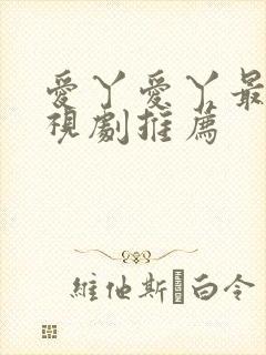 爱丫爱丫最新电视剧推荐