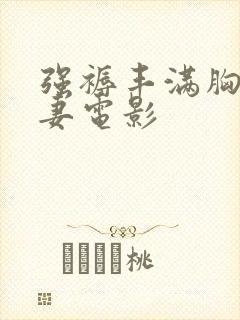 强褥丰满胸大人妻电影封面
