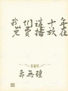 我们这十年全集免费播放在线观看封面
