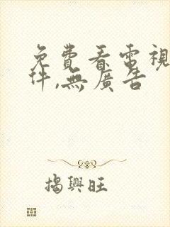 免费看电视剧软件,无广告
