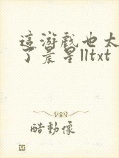 这游戏也太真实了晨星lltxt