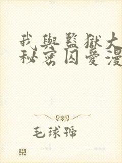 我与监狱大佬的秘密囚爱漫画免费