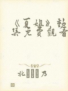《夏姐》动漫全集免费观看