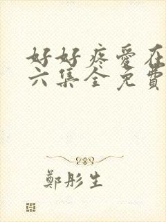 好好疼爱在里面六集全免费真人