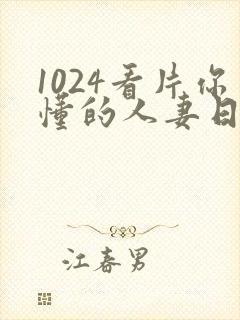 1024看片你懂的人妻日韩人妻