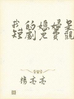 我的媳妇是女帝短剧免费观看