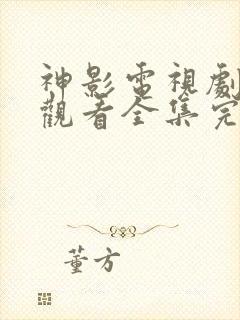 神影电视剧免费观看全集完整版高清