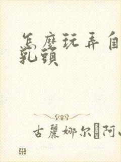 怎么玩弄自己的乳头