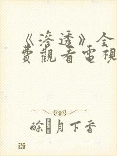 《渗透》全集免费观看电视剧完整版