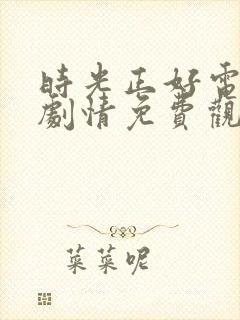 时光正好电视剧剧情免费观看全集