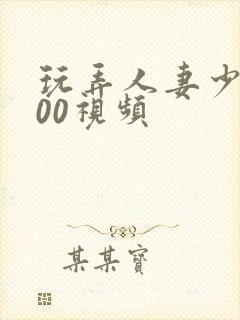 玩弄人妻少妇500视频