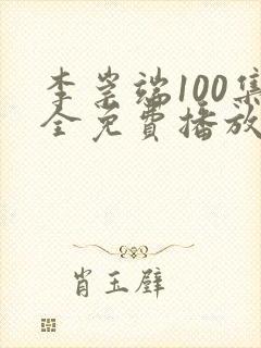 李崇端100集全免费播放的电视剧