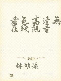 黄色高清无遮挡在线观看
