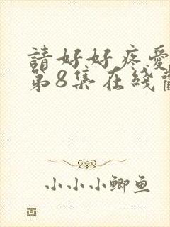 请好好疼爱里面第8集在线观看
