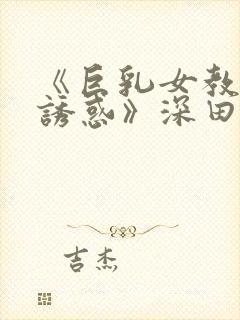 《巨乳女教师の诱惑》深田