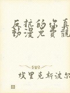 反抗的你真可爱动漫免费观看全集