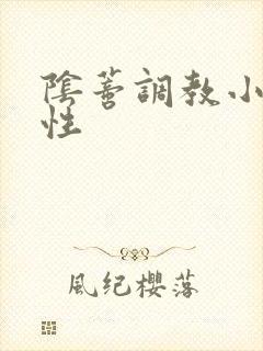 阴蒂调教小说双性