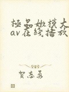 极品嫩模大尺度av在线播放