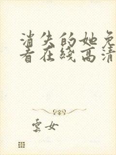 消失的她免费观看在线高清完整版