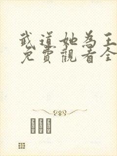 武道她为王短剧免费观看全集高清