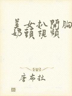 美女扒开胸露出奶头视频