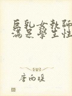 巨乳女教师反复满足学生性欲在线观看