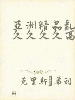 亚洲精品乱码久久久久久高潮