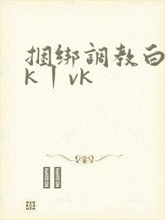 捆绑调教白丝jk丨vk