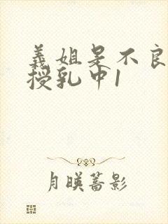 义姐是不良妈妈授乳中1