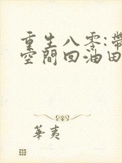 重生八零:带着空间回油田